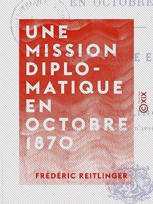Téléchargez le livre :  Une mission diplomatique en octobre 1870