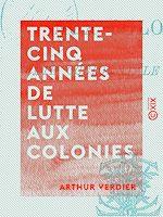 Télécharger le livre :  Trente-cinq années de lutte aux colonies