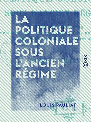 Téléchargez le livre :  La Politique coloniale sous l'Ancien Régime