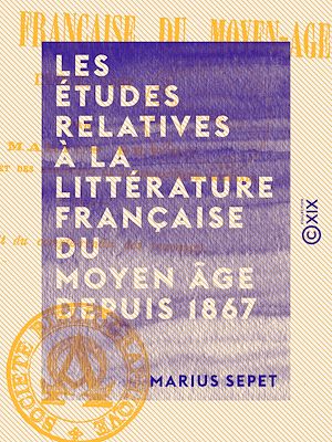 Téléchargez le livre :  Les Études relatives à la littérature française du Moyen Âge depuis 1867