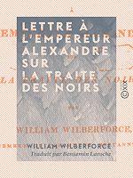 Télécharger le livre :  Lettre à l'empereur Alexandre sur la traite des Noirs