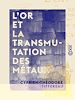 Télécharger le livre :  L'Or et la transmutation des métaux