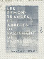 Télécharger le livre :  Les Remontrances et arrêtés du Parlement de Provence au XVIIIe siècle, 1715-1790 - Thèse pour le doctorat