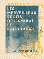Télécharger le livre :  Les Merveilleux récits de l'amiral Le Kelpudubec