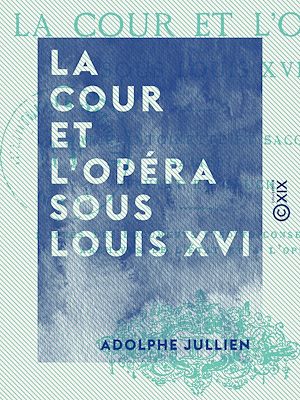 Téléchargez le livre :  La Cour et l'Opéra sous Louis XVI