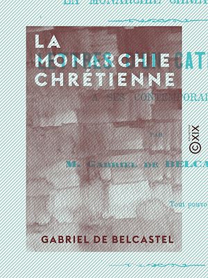 Téléchargez le livre :  La Monarchie chrétienne - Lettres d'un catholique à ses contemporains