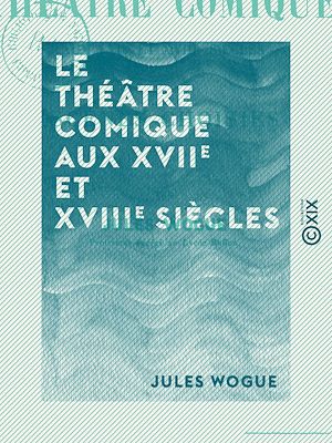 Téléchargez le livre :  Le Théâtre comique aux XVIIe et XVIIIe siècles