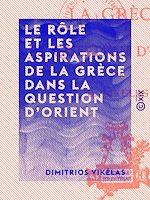Télécharger le livre :  Le Rôle et les aspirations de la Grèce dans la question d'Orient