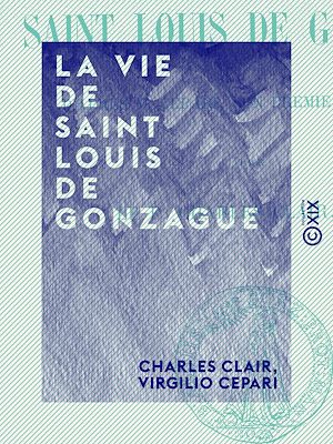 Téléchargez le livre :  La Vie de saint Louis de Gonzague - D'après V. Cepari, son premier historien