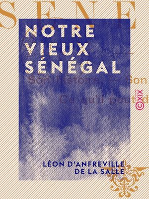 Téléchargez le livre :  Notre vieux Sénégal - Son histoire, son état actuel, ce qu'il peut devenir