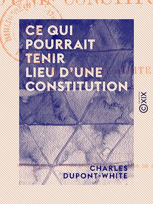 Téléchargez le livre :  Ce qui pourrait tenir lieu d'une constitution