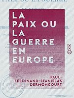 Télécharger le livre :  La Paix ou la Guerre en Europe - Suivi d'une proposition faite aux comités d'infanterie et de cavalerie près le ministre de la Guerre de nouveaux modèles d'effets d'habillement, d'équipement, ...