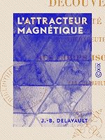 Download this eBook L 'Attracteur magnétique - Découverte d'une propriété nouvelle et thérapeutique des corps isolants