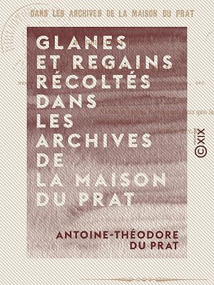 Téléchargez le livre :  Glanes et regains récoltés dans les archives de la maison Du Prat