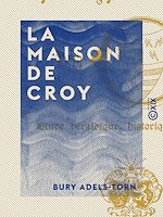 Télécharger le livre :  La Maison de Croy - Étude héraldique, historique et critique