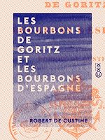 Télécharger le livre :  Les Bourbons de Goritz et les Bourbons d'Espagne - Avril - Novembre 1838