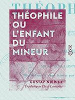Télécharger le livre :  Théophile ou l'Enfant du mineur - Suivi par Le Riche et le Pauvre Lazare