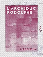 Télécharger le livre :  L'Archiduc Rodolphe - Le Kronprinz - L'Écrivain