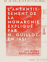 Télécharger le livre :  L'Anéantissement de la monarchie expliqué par M. Guillot en 1851 - Doctrine républicaine et doctrine monarchique comparées au point de vue de la justice et de la stabilité de l'ordre