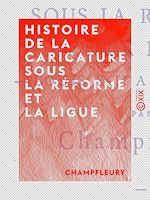Télécharger le livre :  Histoire de la caricature sous la Réforme et la Ligue - Louis XIII à Louis XVI
