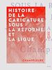 Télécharger le livre :  Histoire de la caricature sous la Réforme et la Ligue - Louis XIII à Louis XVI
