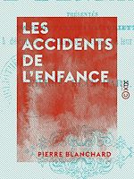 Télécharger le livre :  Les Accidents de l'enfance - Présentés dans de petites historiettes propres à détourner les enfants des actions qui leur seraient nuisibles