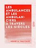 Télécharger le livre :  Les Ambulances et les Ambulanciers à travers les siècles - Histoire des blessés militaires chez tous les peuples depuis le siège de Troie jusqu'à la convention de Genève