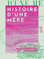 Télécharger le livre :  Histoire d'une mère - Suivi de : Le Canneton, Le Mauvais Prince, Les Souliers rouges, Les Cigognes