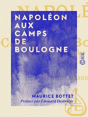Téléchargez le livre :  Napoléon aux camps de Boulogne - La côte de fer et les flottilles
