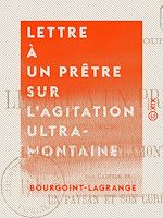 Télécharger le livre :  Lettre à un prêtre sur l'agitation ultramontaine
