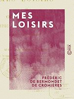 Télécharger le livre :  Mes loisirs - Choix d'anecdotes, contes, romances, chansons, logogryphes et charades