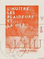 Télécharger le livre :  L'Huître, les Plaideurs et... la Mer - Études poétiques d'anatomie politique et sociale comparée