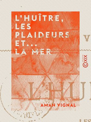 Téléchargez le livre :  L'Huître, les Plaideurs et... la Mer - Études poétiques d'anatomie politique et sociale comparée