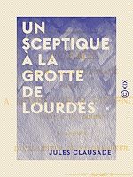 Télécharger le livre :  Un sceptique à la grotte de Lourdes - Poëme