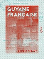 Télécharger le livre :  Guyane française - Étude sur son administration et ses richesses aurifères