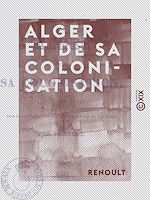 Télécharger le livre :  Alger et de sa colonisation - Avec des considérations sur l'importance de ce pays