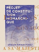 Télécharger le livre :  Projet de constitution monarchique - À présenter à S. M. Louis XVIII et aux Français