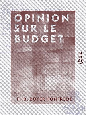 Téléchargez le livre :  Opinion sur le budget - Qui a été présenté par S. Exc. le ministre des Finances à la Chambre des députés