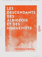 Télécharger le livre :  Les Descendants des Albigeois et des huguenots - Ou Mémoires de la famille de Portal
