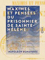 Télécharger le livre :  Maximes et Pensées du prisonnier de Sainte-Hélène - Manuscrit trouvé dans les papiers de Las Cases