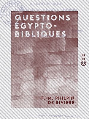 Téléchargez le livre :  Questions égypto-bibliques - Difficultés géologiques - Difficultés chronologiques - Difficultés historiques - L'Exode et ses suites d'après les monuments