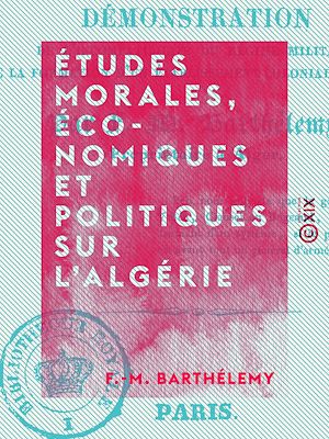 Téléchargez le livre :  Études morales, économiques et politiques sur l'Algérie - Démonstration de l'incompatibilité du régime militaire avec la formation d'un établissement colonial en Afrique.