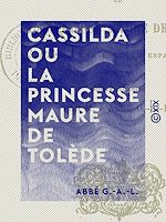 Télécharger le livre :  Cassilda ou la Princesse maure de Tolède - D'après une légende espagnole
