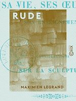 Télécharger le livre :  Rude - Sa vie, ses œuvres et son enseignement