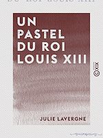 Télécharger le livre :  Un pastel du roi Louis XIII
