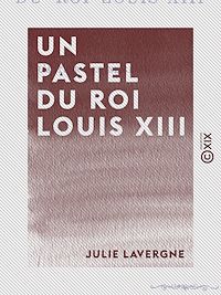 Téléchargez le livre :  Un pastel du roi Louis XIII