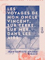 Download this eBook Les Voyages de mon oncle Vincent, sur terre, sur mer, dans les airs - Et par tous les moyens de locomotion usités ou non