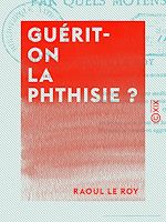Télécharger le livre :  Guérit-on la phthisie ? - Par quels moyens ?