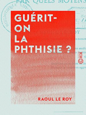 Téléchargez le livre :  Guérit-on la phthisie ? - Par quels moyens ?