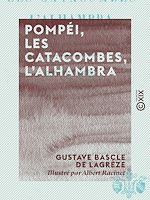 Télécharger le livre :  Pompéi, les catacombes, l'Alhambra - Étude, à l'aide des monuments, de la vie païenne à son déclin, de la vie chrétienne à son aurore, de la vie musulmane à son apogée